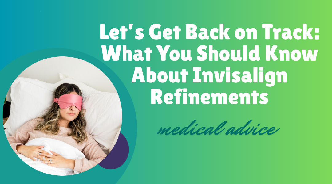 Let’s Get Back on Track What You Should Know About Invisalign Refinements