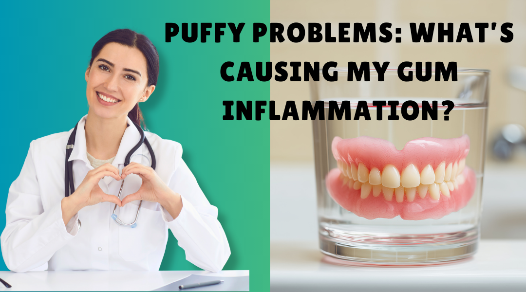 Puffy Problems: What’s Causing My Gum Inflammation?