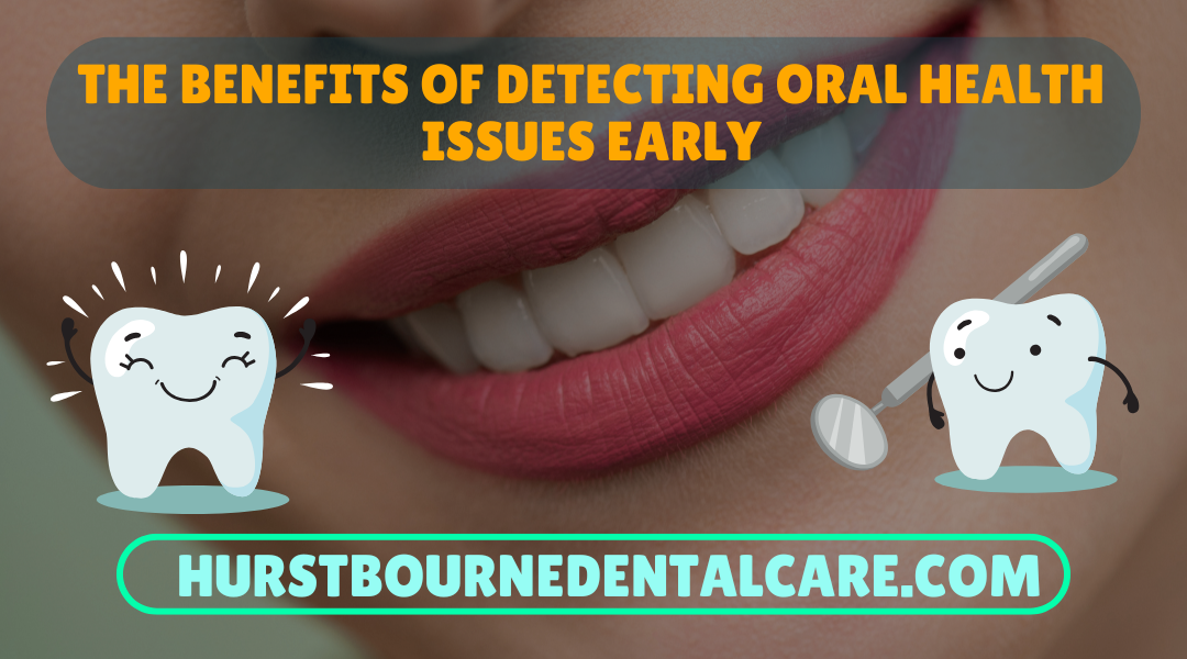 The Benefits of Detecting Oral Health Issues Early